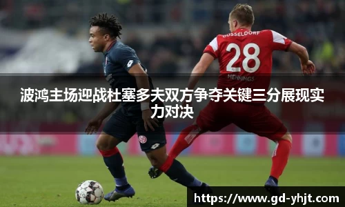 波鸿主场迎战杜塞多夫双方争夺关键三分展现实力对决